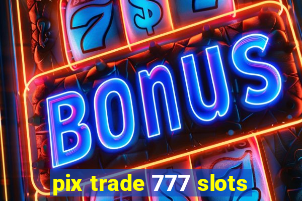 pix trade 777 slots